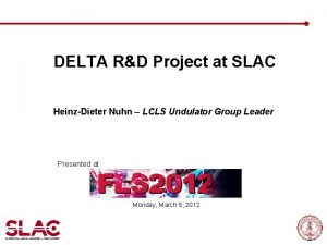 DELTA RD Project at SLAC HeinzDieter Nuhn LCLS