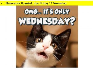 Homework 8 posted due Friday 17 November Im