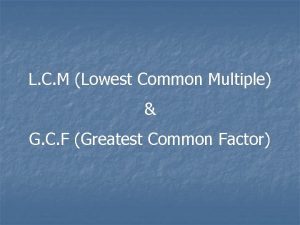 L C M Lowest Common Multiple G C