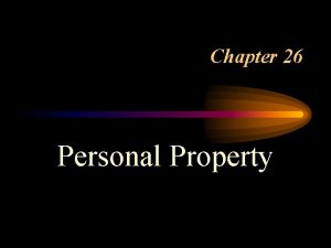 Chapter 26 Personal Property What is Property A