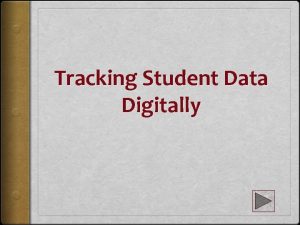 Tracking Student Data Digitally Data Tracking WHY In