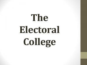 The Electoral College The Electoral College You have