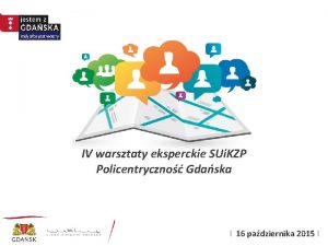 IV warsztaty eksperckie SUi KZP Policentryczno Gdaska I