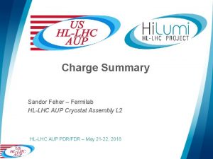 Charge Summary Sandor Feher Fermilab HLLHC AUP Cryostat