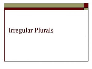 Irregular Plurals Form most nouns add s book