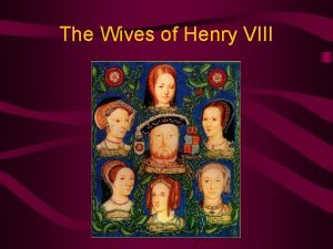 The Wives of Henry VIII Henry VIII Henry