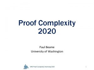 Proof Complexity 2020 Paul Beame University of Washington