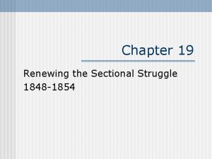 Chapter 19 Renewing the Sectional Struggle 1848 1854