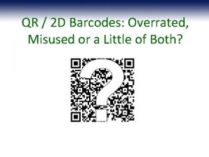 QR 2 D Barcodes Overrated Misused or a