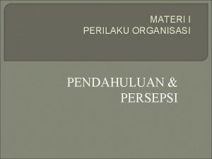 MATERI I PERILAKU ORGANISASI PENDAHULUAN PERSEPSI DEFINISI PERILAKU