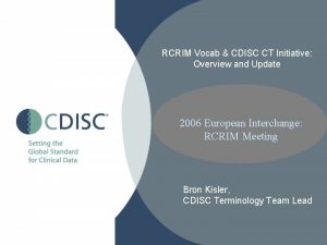 RCRIM Vocab CDISC CT Initiative Overview and Update