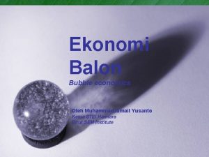 Ekonomi Balon Bubble economics Oleh Muhammad Ismail Yusanto