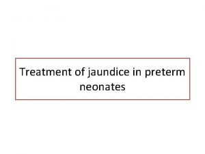 Treatment of jaundice in preterm neonates Total serum