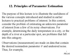 12 Principles of Parameter Estimation The purpose of