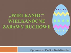 WIELKANOC WIELKANOCNE ZABAWY RUCHOWE Opracowaa Paulina Kwiatkowska Toczenie