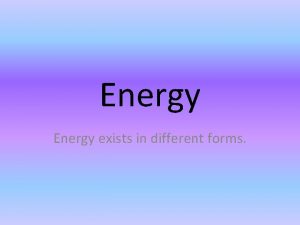 Energy exists in different forms Vocabulary to know