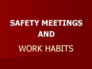 SAFETY MEETINGS AND WORK HABITS SAFETY MEETINGS n