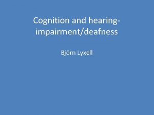 Cognition and hearingimpairmentdeafness Bjrn Lyxell Aspekter som pverkar