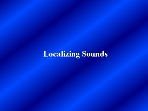 Localizing Sounds Localizing Sounds When we perceive a