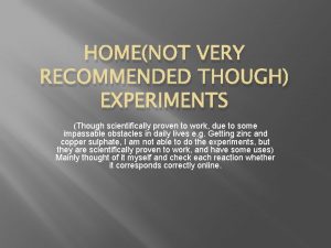 HOMENOT VERY RECOMMENDED THOUGH EXPERIMENTS Though scientifically proven