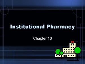 Institutional Pharmacy Chapter 16 Hospital Pharmacy In hospital