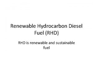 Renewable Hydrocarbon Diesel Fuel RHD RHD is renewable