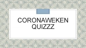 CORONAWEKEN QUIZZZ De quiz Je hebt nodig pen