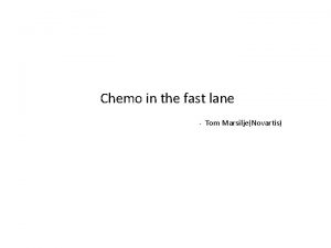 Chemo in the fast lane Tom MarsiljeNovartis A