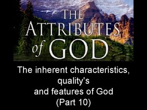 The inherent characteristics qualitys and features of God