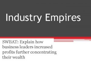Industry Empires SWBAT Explain how business leaders increased