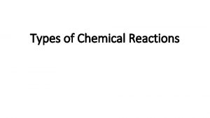 Types of Chemical Reactions Single Replacement element Compound