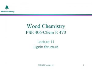 Wood Chemistry PSE 406Chem E 470 Lecture 11