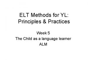 ELT Methods for YL Principles Practices Week 5