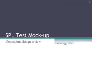 1 SPL Test Mockup Conceptual design review A