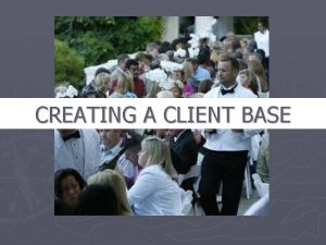 CREATING A CLIENT BASE PROSPECTING STRATEGIES FOCUS ON