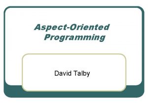 AspectOriented Programming David Talby What is it l