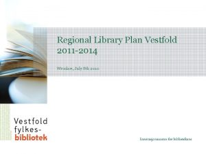 Regional Library Plan Vestfold 2011 2014 Wroclaw July