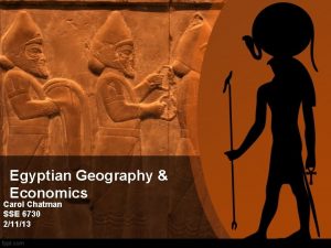 Egyptian Geography Economics Carol Chatman SSE 6730 21113