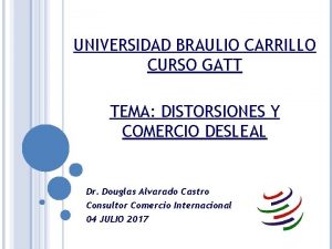 UNIVERSIDAD BRAULIO CARRILLO CURSO GATT TEMA DISTORSIONES Y