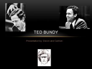 TED BUNDY Presentation by Devon and Carmen WHAT