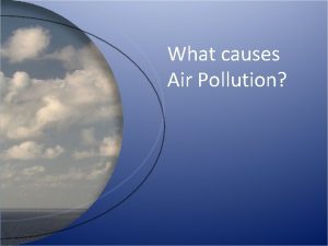 What causes Air Pollution What Causes Air Pollution