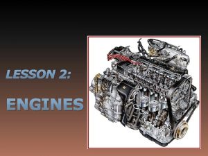 LESSON 2 ENGINES Welcome to the Engines Lesson