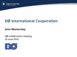 D International Cooperation John Womersley D collaboration meeting