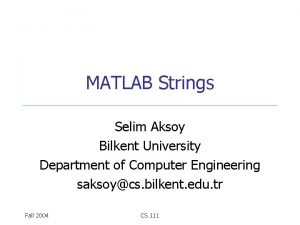 MATLAB Strings Selim Aksoy Bilkent University Department of