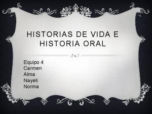 HISTORIAS DE VIDA E HISTORIA ORAL Equipo 4