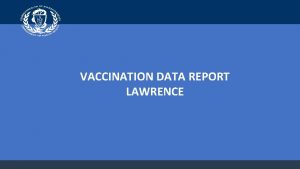 VACCINATION DATA REPORT LAWRENCE Lawrence Benchmarks Vaccine Administration