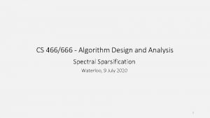 CS 466666 Algorithm Design and Analysis Spectral Sparsification