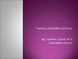 Teorie a metodika vchovy Mgr Kateina Lojdov Ph
