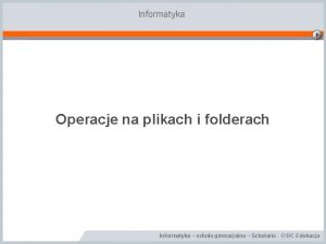 Informatyka Operacje na plikach i folderach Informatyka szkoa