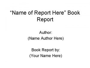 Name of Report Here Book Report Author Name